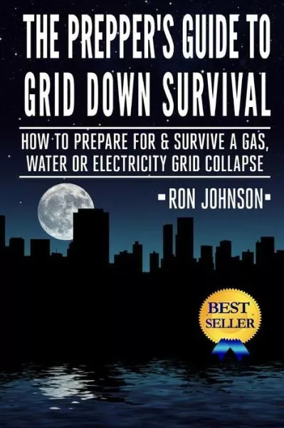 The Prepper's Guide To Grid Down Survival: How To Prepare For & Survive A G...