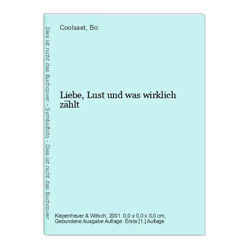 Liebe, Lust und was wirklich zählt Coolsaet, Bo: