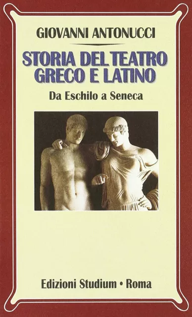 Libri Giovanni Antonucci - Storia Del Teatro Greco E Latino. Da Eschilo A Seneca