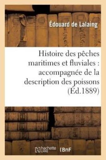 Histoire Des P?Ches Maritimes Et Fluviales: Accompagn?E De La Description D...