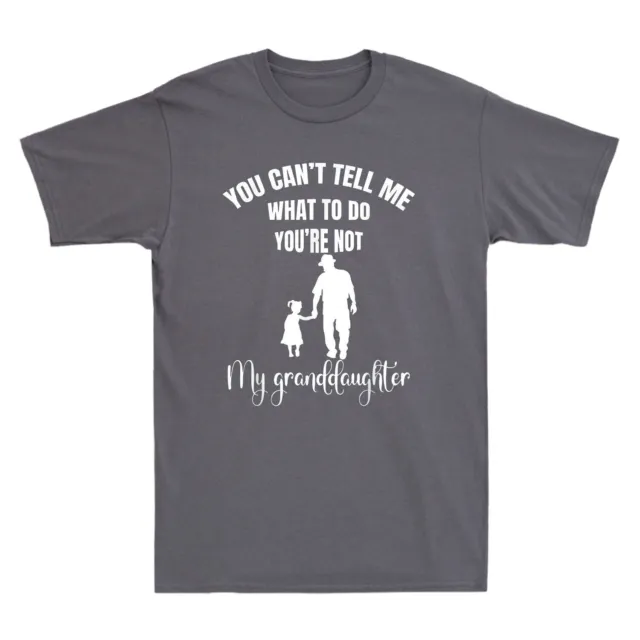 You Can't Tell Me What To Do You're Not My Granddaughter Funny Men's T-Shirt Top