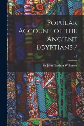 Popular Account of the Ancient Egyptians /; v.2 by John Gardner Wilkinson