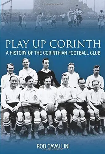 Play Up Corinth: A History of Corinthian Football Club by Rob Cavallini