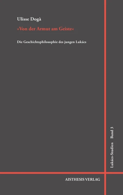 Von der Armut im Geiste Die Geschichtsphilosophie des jungen Lukács Ulisse Dogà