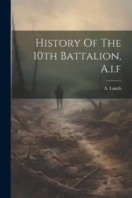 History Of The 10th Battalion, A.i.f by A. Lumb Paperback Book