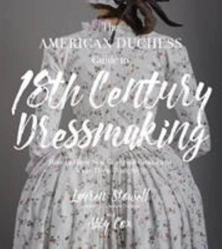 The American Duchess Guide to 18th Century Dressmaking: How to Hand Sew Georgian