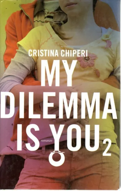 MY DILEMMA IS YOU 2 - C.CHIPERI - narrativa - romanzo - RAGAZZI