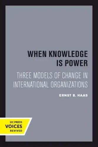 When Knowledge Is Power: Three Models of Change in International by Ernst B Haas