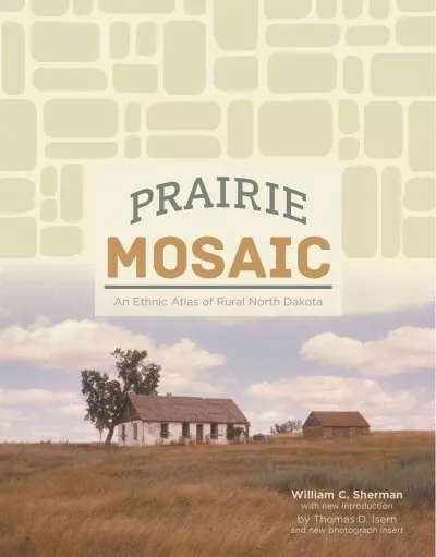 Prairie Mosaic : An Ethnic Atlas of Rural North Dakota, Hardcover by Sherman,...