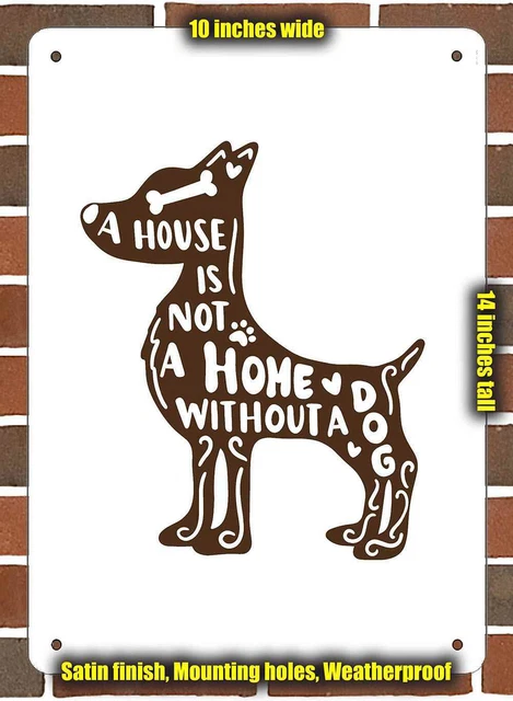 Metal Sign - A House is Not a Home Without a Dog- 10x14 inches