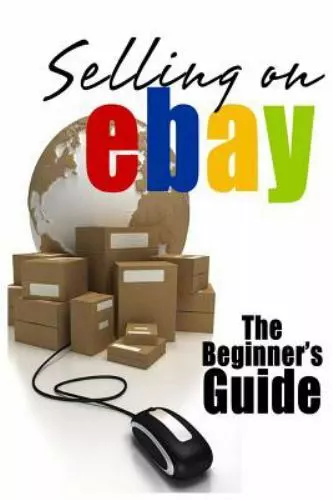Selling on Ebay : The Beginner's Guide for How to Sell on Ebay, Paperback by ...