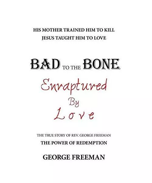 Bad to the Bone Enraptured by Love: The True Story of Rev. George Freeman, Georg