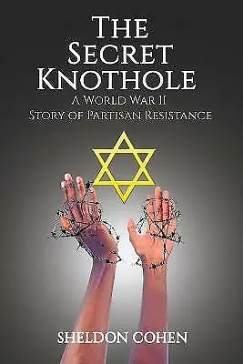 The Secret Knothole - A World War II Story of Partisan Resistance by Sheldon ...