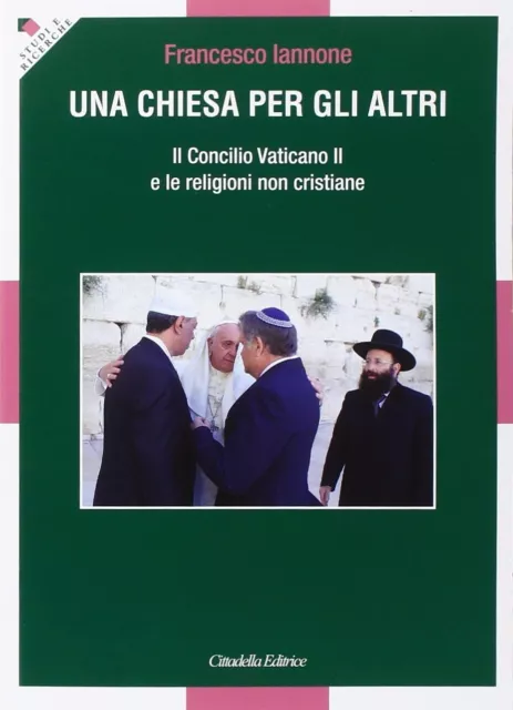 Libri Francesco Iannone - Una Chiesa Per Gli Altri. Il Concilio Vaticano II E Le