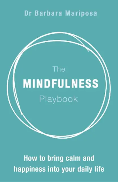 The Mindfulness Playbook: How to Bring Calm and Happiness into Your Daily Life b