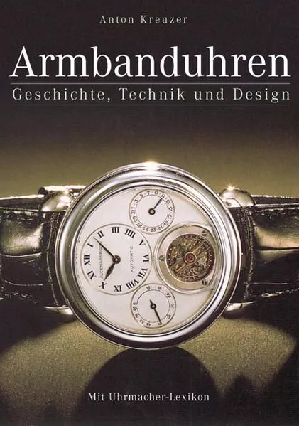 Armbanduhren: Mit kleinem Uhrmacher Lexikon. Ein Standardwerk für Sammler und Uh