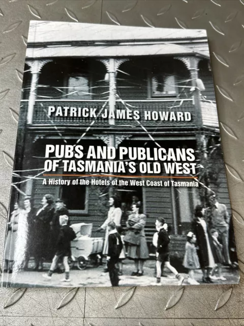 Pubs and Publicans of Tasmania's Old West by Patrick Howard 2017 Book History
