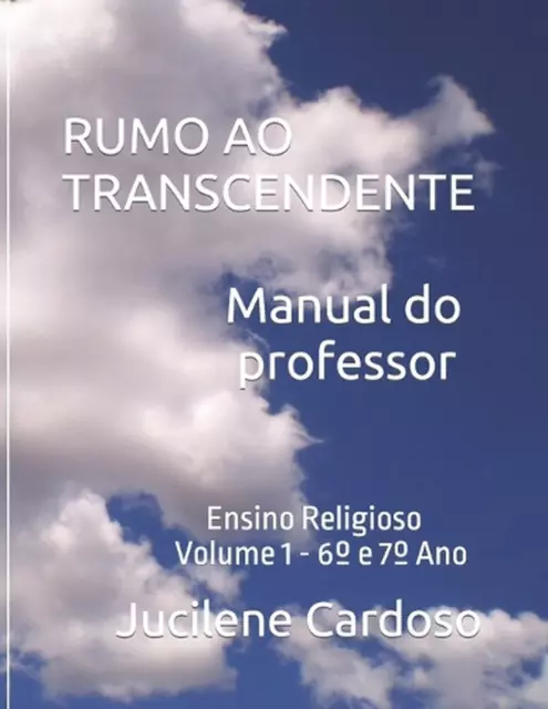 RUMO AO TRANSCENDENTE Ensino Religioso 6 e 7 Ano: Manual do Professor by Jucilen