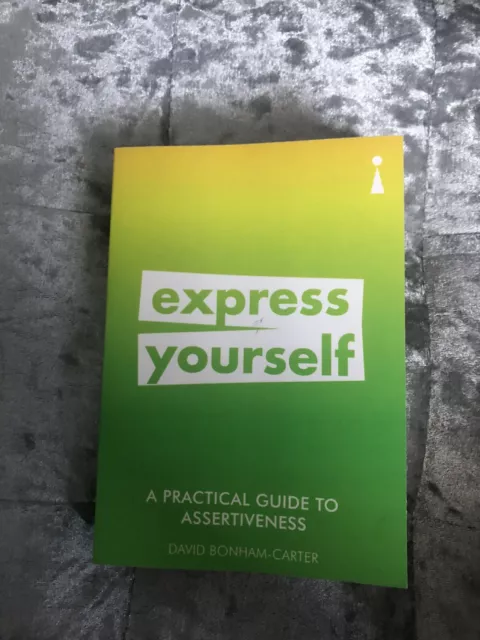 A Practical Guide to Assertiveness: Express Yourself by David Bonham-Carter...