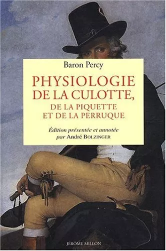 PHYSIOLOGIE DE LA CULOTTE, DE LA PIQUETTE, LA PERRUQUE: 1812-1... by BARON PERCY