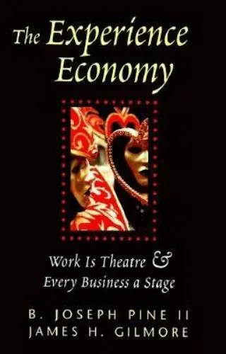 The Experience Economy: Work Is Theater & Every Business a Stage B. Joseph Pine