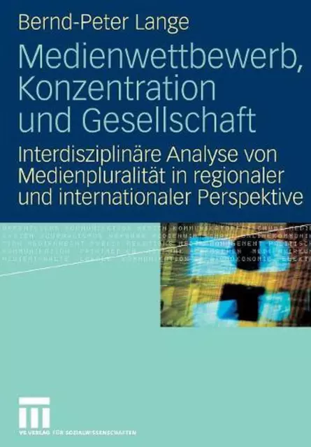 Medienwettbewerb, Konzentration und Gesellschaft: Interdisziplin?re Analyse von