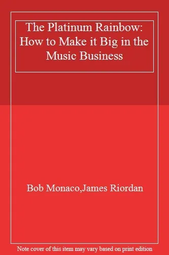 The Platinum Rainbow: How to Make it Big in the Music Business,B