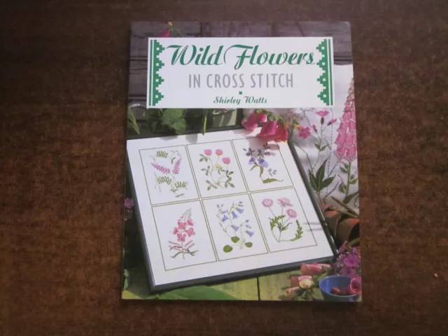 WILD FLOWERS in CROSS STITCH by Shirley Watts 1998 Embroidery Pattern Book SC