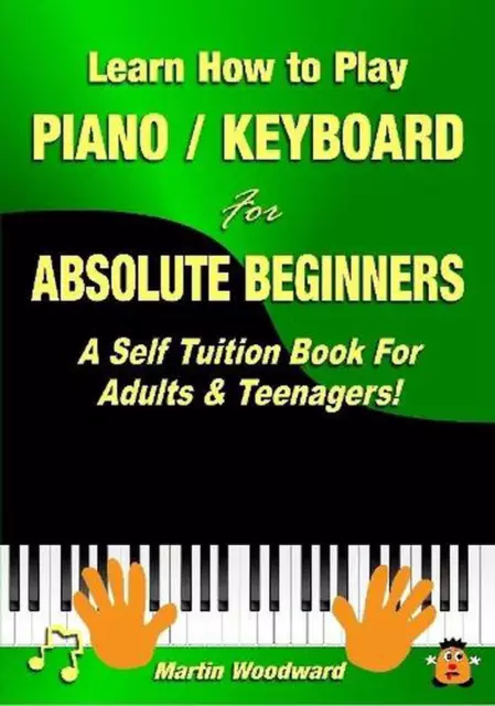 Learn How to Play Piano / Keyboard for Absolute Beginners: A Self Tuition Book f