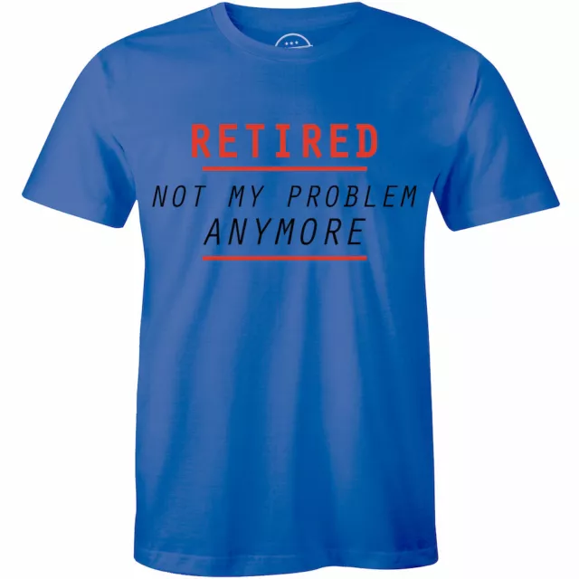 Retired Not My Problem Anymore T Shirt Retirement Funny Tee Gift Dad
