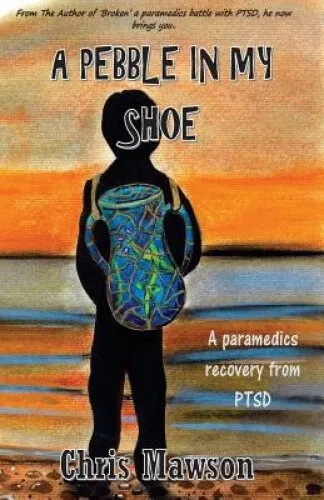A Pebble in My Shoe: A Paramedics Recovery from Ptsd by Mr Chris Mawson