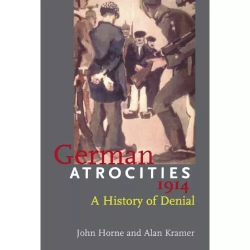 German Atrocities 1914 A History Of Denial - Paperback, 2001 NEW John N. Horne 2