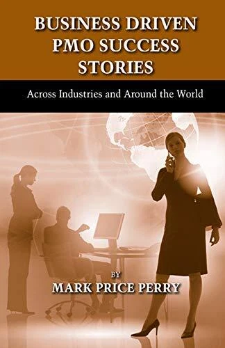BUSINESS DRIVEN PMO SUCCESS STORIES: ACROSS INDUSTRIES AND By Mark Perry *VG+*