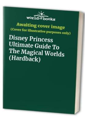 DISNEY PRINCESS ULTIMATE Guide To The Magical Worlds (Hardback) Book