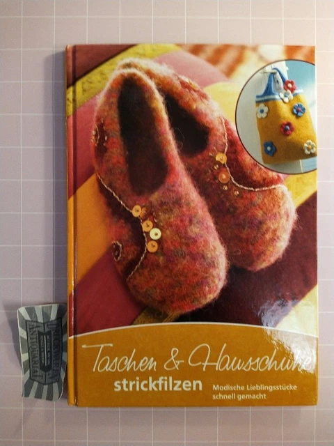 Taschen und Hausschuhe strickfilzen. Modische Lieblingsstücke schnell gemacht.