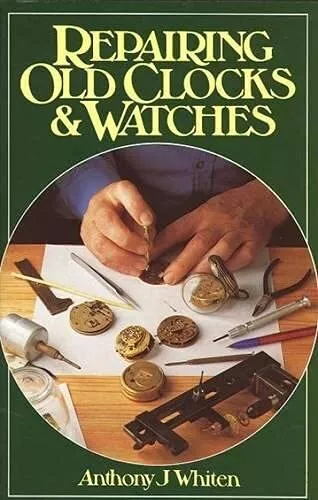 Repairing Old Clocks and Watches by Whiten, Anthony Hardback Book The Cheap Fast