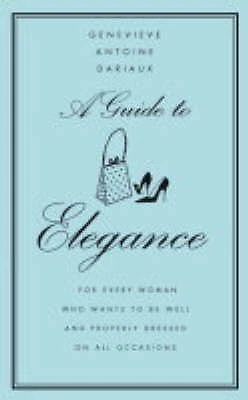 A GUIDE TO Elegance: A Complete Guide for the Woman who Wants to be