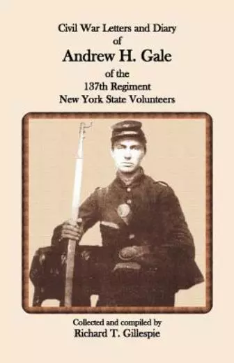 Civil War Letters And Diary Of Andrew H  Gale Of The 137Th Regiment, New Yo...