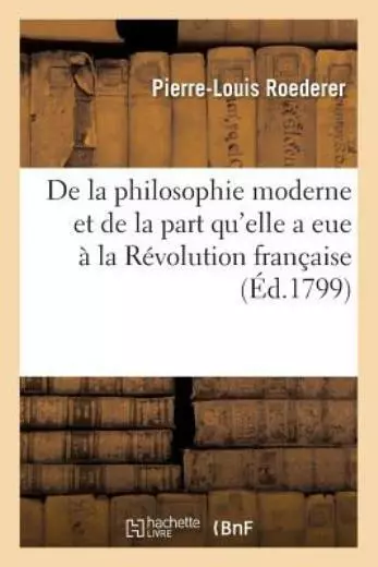 de la Philosophie Moderne Et de la Part Qu'elle a Eue ? La R?volution Fran?...