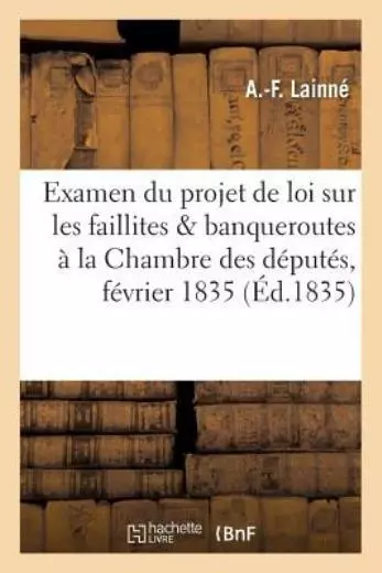 Examen Du Projet De Loi Sur Les Faillites Et Banqueroutes: Pr?Sent? ? La Ch...