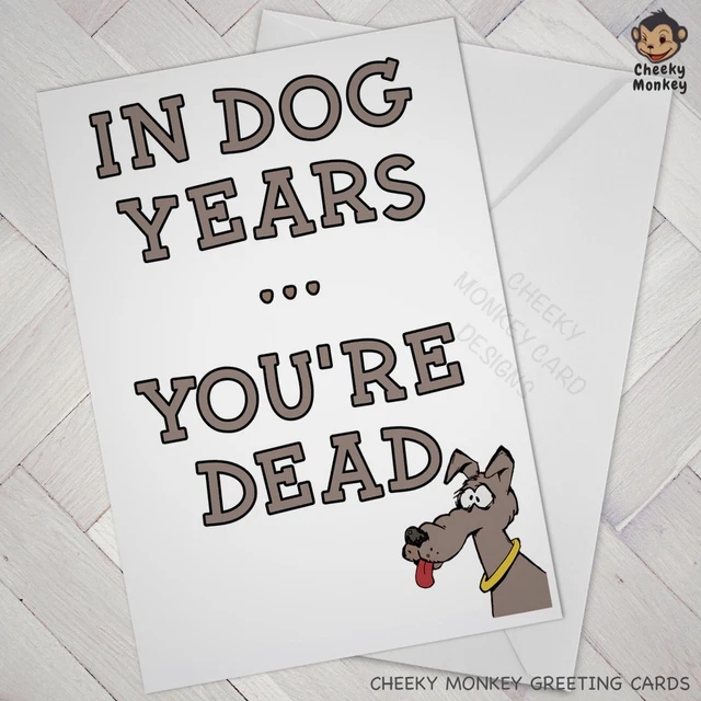 FUNNY BIRTHDAY CARD Cheeky Joke dog years OLD OLDER AGE brother sister