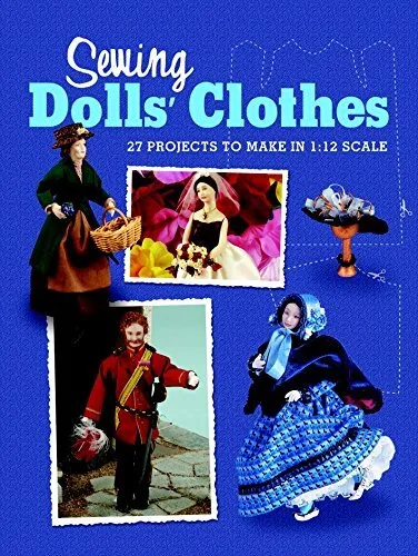 Sewing Dolls' Clothes: 27 Projects to Make in 1:12 Scale (Dolls