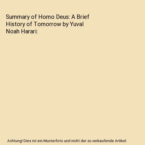 Summary of Homo Deus: A Brief History of Tomorrow by Yuval Noah Harari, Dennis B