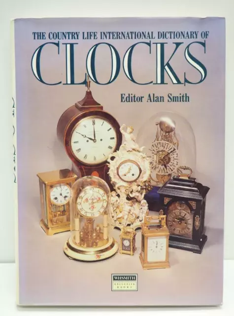 The Country Life International Dictionary Of Clocks - Editor Alan Smith