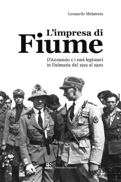 L'impresa di Fiume. D'Annunzio e i suoi legionari in Dalmazia dal 1919 al ...