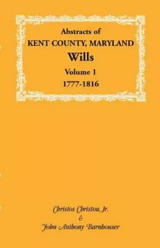 Abstracts of Kent County, Maryland Wills. Volume 1: 1777-1816