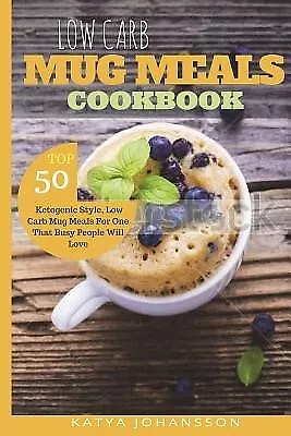 Low Carb Mug Meals Cookbook Top 50 Ketogenic Style Low Carb Mug by Johansson Kat