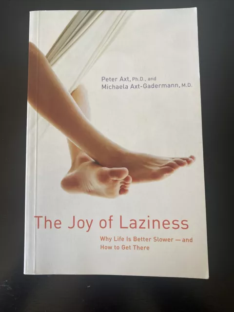 Joy of Laziness : Why Life Is Better Slower - And How to Get There by...