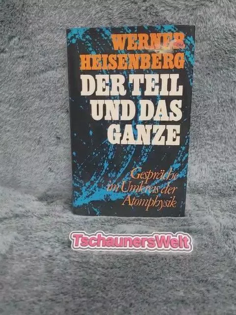 Der Teil und das Ganze : Gespräche im Umkreis der Atomphysik. Heisenberg, Werner