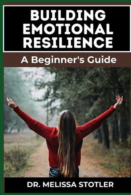 BUILDING EMOTIONAL RESILIENCE: A Comprehensive Guide To Strengthening ...